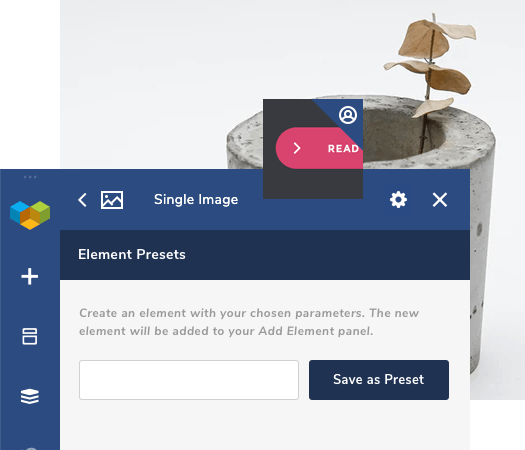 Element Presets Save any element as a preset for a quick re-use