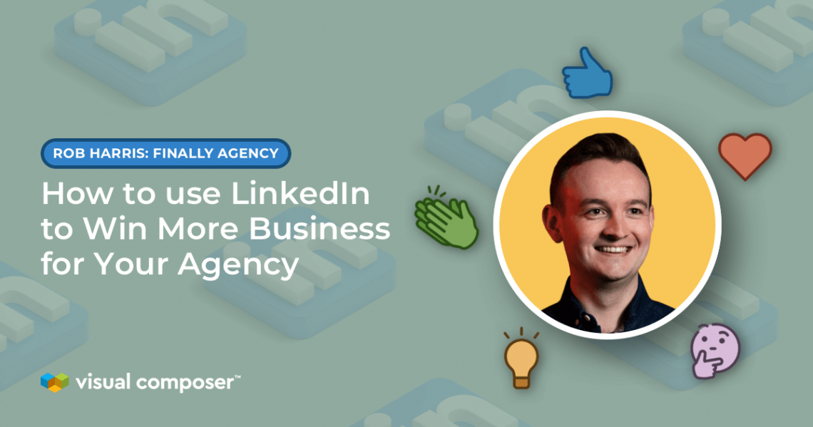 Rob Harris: How to use LinkedIn to Win More Business for Your Agency
